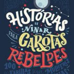 Histórias de ninar para garotas rebeldes: 100 fábulas sobre mulheres extraordinárias – Elena Favilli