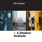 A Ditadura Acabada – Coleção Ditadura Volume 05 – Elio Gaspari