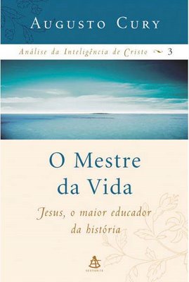O Mestre da Vida – Análise da Inteligência de Cristo Volume 03 – Augusto Cury