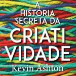 A História Secreta da Criatividade – Kevin Ashton