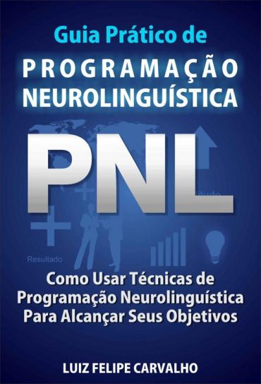 Guia Prático de Programação Neurolinguística – Luiz Felipe Carvalho