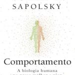 Comportamento a Biologia Humana No Nosso Melhor e Pior – Robert M. Sapolsky