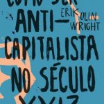 Como Ser Anticapitalista No Século XXI? – Erik Olin Wright