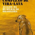 Complexo de Vira-Lata: Análise da Humilhação Brasileira – Marcia Tiburi