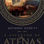 A Ascensão de Atenas – Anthony Everitt