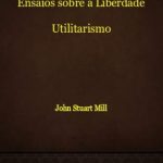 Ensaios Sobre a Liberdade – John Stuart Mill