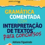Gramática Comentada Com Interpretação de Textos para Concursos – Adriana Figueiredo