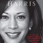 Kamala Harris – A Vida da Primeira Mulher Vice-Presidente dos Estados Unidos – Dan Morain