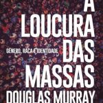 A Loucura das Massas: Gênero, Raça e Identidade – Douglas Murray