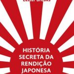 História Secreta da Rendição Japonesa de 1945: Fim de um Império Milenar – Lester Brooks