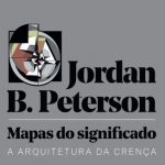Mapas do Significado: a Arquitetura da Crença – Jordan B. Peterson