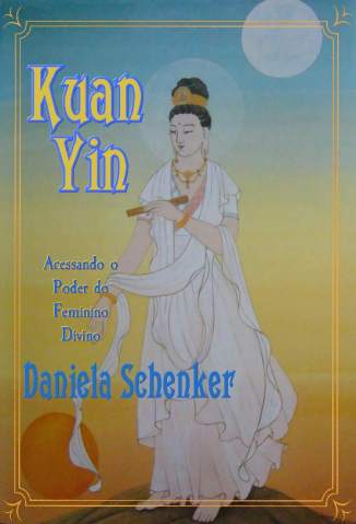 Kuan Yin – Acessando o Poder do Feminino Divino – Daniela Schenker