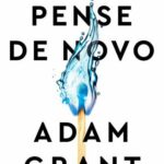 Pense de Novo: o Poder de Saber o que Você Não Sabe – Adam Grant