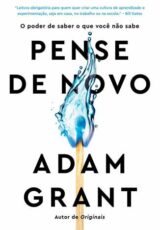 Pense de Novo: o Poder de Saber o que Você Não Sabe – Adam Grant