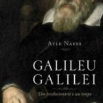 Galileu Galilei: um Revolucionário e Seu Tempo – Atle Naess