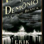 O Demônio na Cidade Branca – Erik Larson
