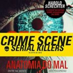 Serial Killers – Anatomia do Mal: Entre Na Mente dos Psicopatas – Harold Schechter