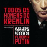 Todos Os Homens do Kremlin: Os Bastidores do Poder Na Rússia de Vladimir Putin – Mikhail Zygar