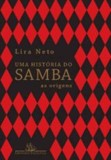 Uma História do Samba: as Origens – Lira Neto